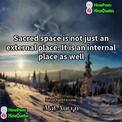 Mat Auryn Quotes | Sacred space is not just an external